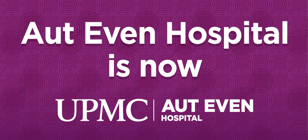 Aut Even Hospital is now UPMC Aut Even Hospital.